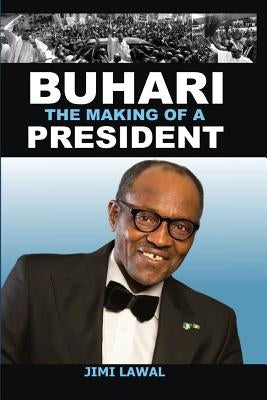 Buhari: The Making of a President by Lawal, Jimi Adebisi