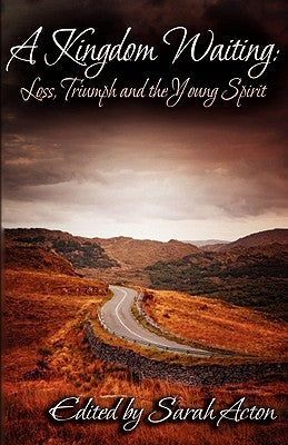 A Kingdom Waiting: Loss, Triumph and the Young Spirit by Acton, Sarah