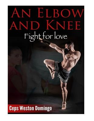 An Elbow and Knee: Fight for love by Domingo, Ceps Weston