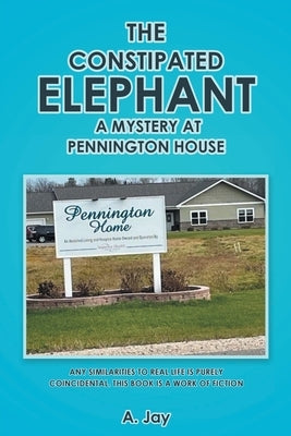 The Constipated Elephant: A Mystery at Pennington House by Jay, A.