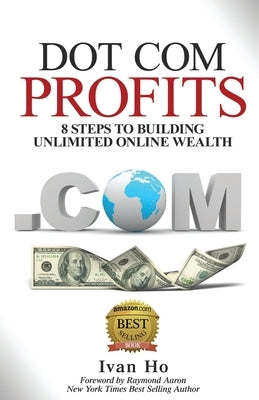 Dot Com Profits: 8 Steps to Building Unlimited Online Wealth by Aaron, Raymond