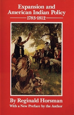 Expansion and American Indian Policy, 1783-1812 by Horsman, Reginald