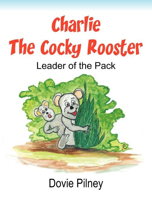 Charlie The Cocky Rooster: Leader of the Pack by Pilney, Dovie