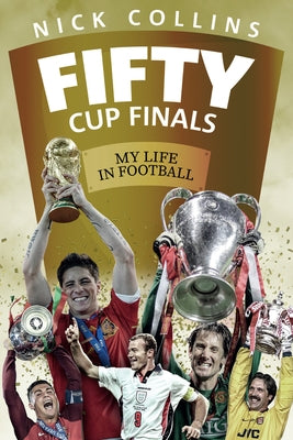 Fifty Cup Finals: My Life in Football by Collins, Nick