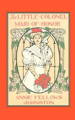 The Little Colonel: Maid of Honor by Johnston, Annie