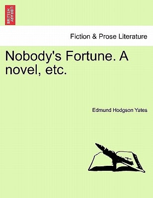 Nobody's Fortune. a Novel, Etc. by Yates, Edmund Hodgson