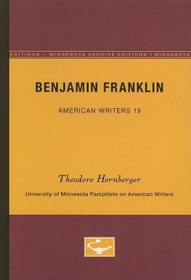 Benjamin Franklin - American Writers 19: University of Minnesota Pamphlets on American Writers by Hornberger, Theodore
