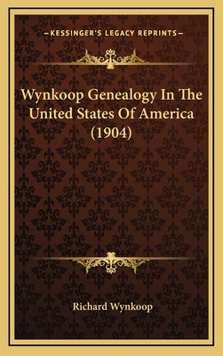 Wynkoop Genealogy In The United States Of America (1904) by Wynkoop, Richard