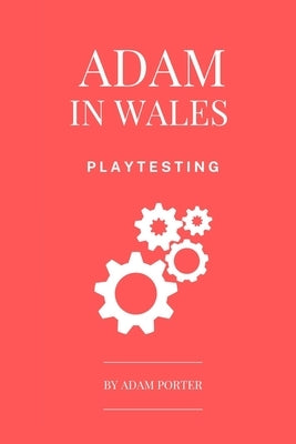 Adam in Wales - Playtesting: A Practical Guide for Board Game Designers by Porter, Adam