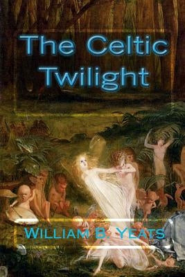 The Celtic Twilight by Yeats, William B.