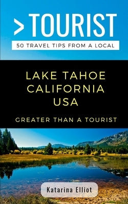 Greater Than a Tourist- Lake Tahoe California USA: 50 Travel Tips from a Local by Tourist, Greater Than a.