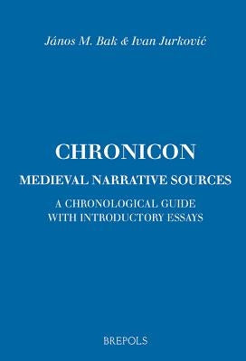 Chronicon: Medieval Narrative Sources: A Chronological Guide with Introductory Essays by Bak, Janos M.