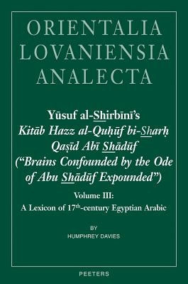 Yusuf Al-Shirbini's Kitab Hazz Al-Quhuf Bi-Sharh Qasid ABI Shaduf ('Brains Confounded by the Ode of Abu Shaduf Expounded'): Volume III: A Lexicon of 1 by Davies, Ht