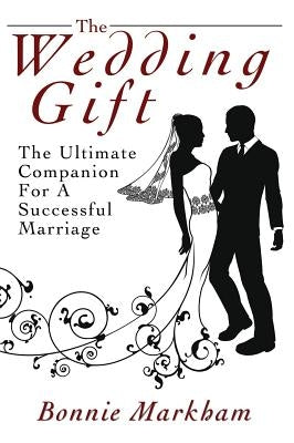 The Wedding Gift: The Ultimate Companion For A Successful Marriage by Markham, Bonnie