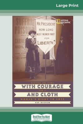 With Courage and Cloth: Winning the Fight for a Woman's Right to Vote (16pt Large Print Edition) by Bausum, Ann