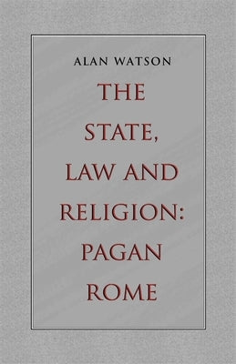The State, Law and Religion: Pagan Rome by Watson, Alan