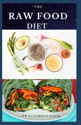 The Raw Food Diet: Quick and Easy Raw Food Diet Recipe and Holistic Tips for a Healthy Eating: Includes Everything You Need To Know on Ra by David, Dr Elizabeth