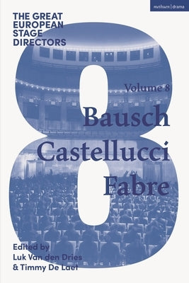 The Great European Stage Directors Volume 8: Bausch, Castellucci, Fabre by Dries, Luk Van Den