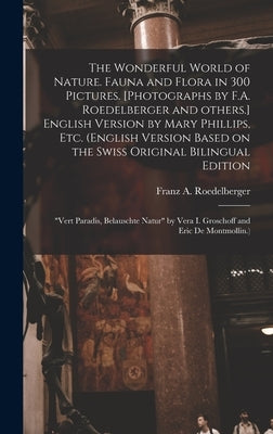 The Wonderful World of Nature. Fauna and Flora in 300 Pictures. [Photographs by F.A. Roedelberger and Others.] English Version by Mary Phillips, Etc. by Roedelberger, Franz A. (Franz Adam)