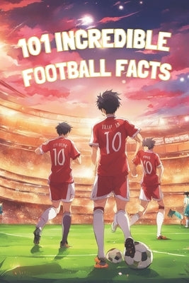 101 Incredible Football Facts: Coloured pages: Journey to the heart of football: Stories, Heroes and Humour by Leffad, Malik