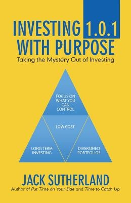 Investing 1.0.1 with Purpose: Taking the Mystery out of Investing by Sutherland, Jack