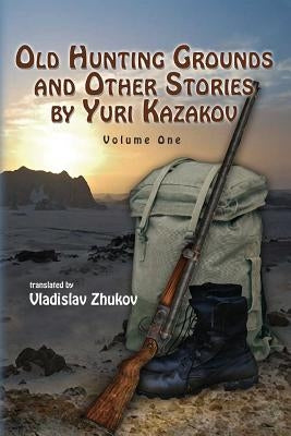 Old Hunting Grounds and Other Stories by Yuri Kazakov by Zhukov, Vladislav