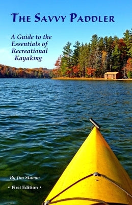 The Savvy Paddler: A Guide to the Essentials of Recreational Kayaking by Stamm, Jim