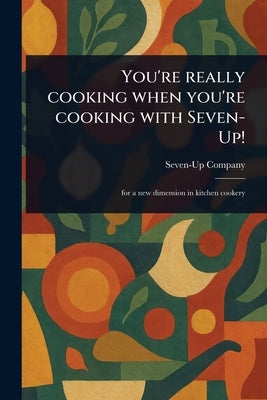 You're Really Cooking When You're Cooking With Seven-Up! by Company, Seven-Up