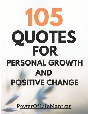 105 Quotes For Personal Growth and Positive Change: Words to Motivate and Inspire by Jain, Neha