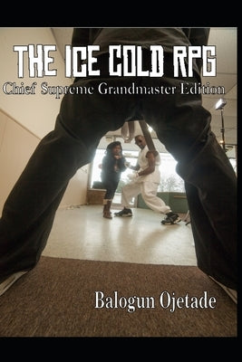 The Ice Cold RPG: Chief Supreme Grandmaster Edition by Ojetade, Balogun