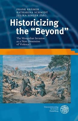 Historicizing the 'Beyond': The Mongolian Invasion as a New Dimension of Violence? by Kramer, Frank