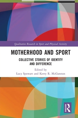Motherhood and Sport: Collective Stories of Identity and Difference by Spowart, Lucy