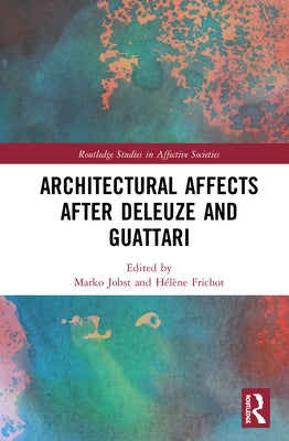 Architectural Affects After Deleuze and Guattari by Jobst, Marko
