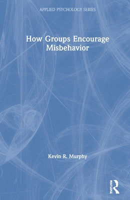 How Groups Encourage Misbehavior by Murphy, Kevin