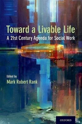 Toward a Livable Life: A 21st Century Agenda for Social Work by Rank, Mark Robert