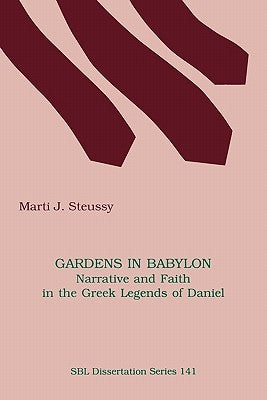 Gardens in Babylon: Narrative and Faith in the Greek Legends of Daniel by Steussy, Marti J.