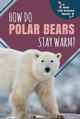 How Do Polar Bears Stay Warm? by Ripley, Mark