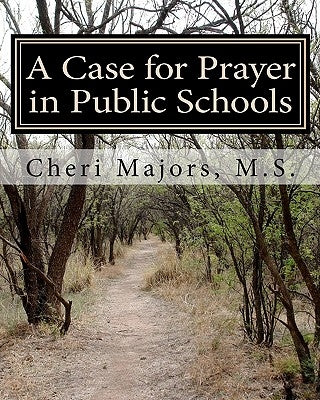 A Case for Prayer in Public Schools by Majors M. S., Cheri