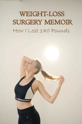 Weight-Loss Surgery Memoir: How I Lost 140 Pounds: Eating Disorders & Body Image Self-Help by Kleiboeker, Dee