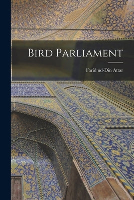 Bird Parliament by Attar, Farid Ud-Din