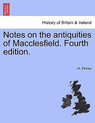 Notes on the Antiquities of Macclesfield. Fourth Edition. by Finney, I. A.