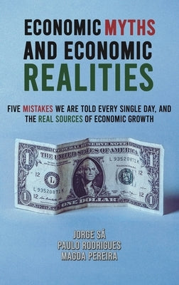 Economic Myths and Economic Realities by S?, Jorge