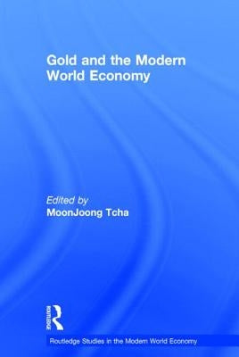 Gold and the Modern World Economy by Tcha, Moon Joong