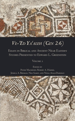 Ve-'Ed Ya'aleh (Gen 2: 6), volume 2: Essays in Biblical and Ancient Near Eastern Studies Presented to Edward L. Greenstein by Machinist, Peter