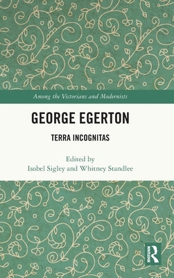 George Egerton: Terra Incognitas by Sigley, Isobel