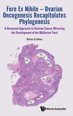 Fere Ex Nihilo - Ovarian Oncogenesis Recapitulates Phylogene by Elvio G Silva