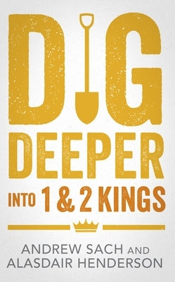 Dig Deeper Into 1 & 2 Kings by Sach, Andrew