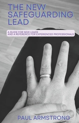 The New Safeguarding Lead: A guide for new leads and a reference for experienced professionals by Armstrong, Paul