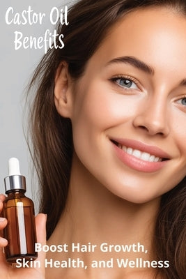 Castor Oil Benefits: Boost Hair Growth, Skin Health, and Wellness by Harding, Karen