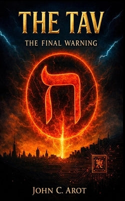 The Tav: The Final Warning by Arot, John C.